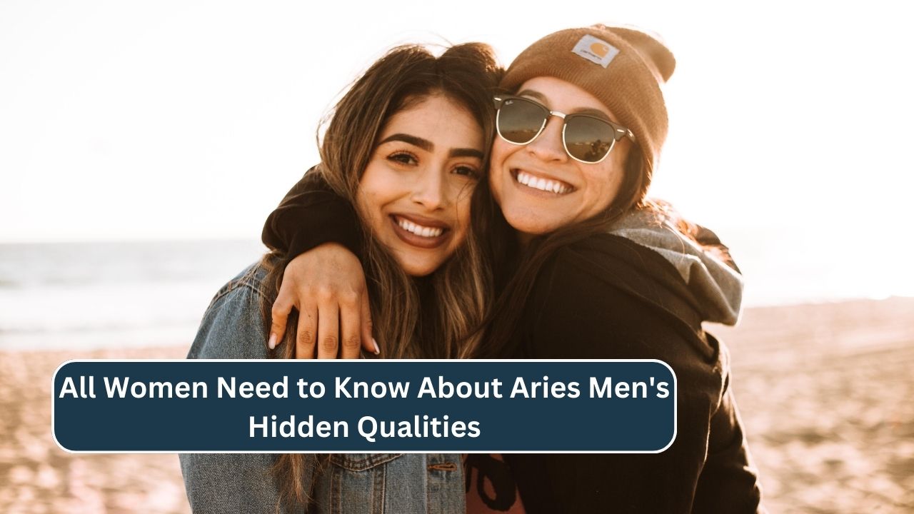 All Women Need to Know About Aries Men's Hidden Qualities
