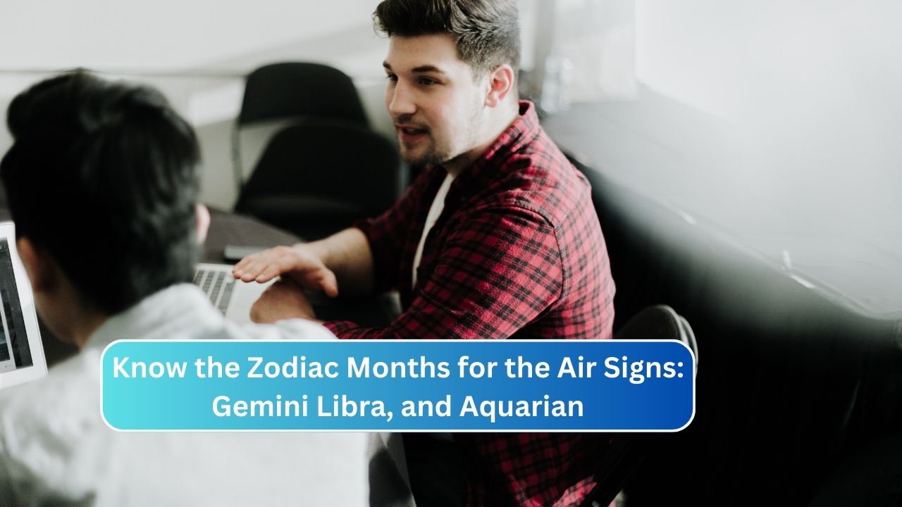 Know the Zodiac Months for the Air Signs: Gemini Libra, and Aquarian